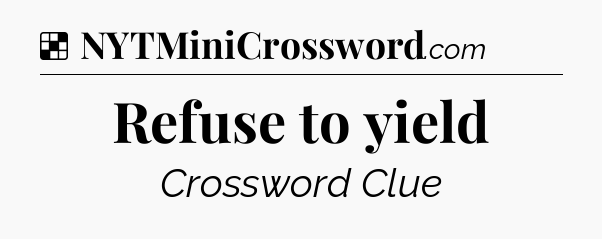 Solution: Refuse to yield - NYT Crossword