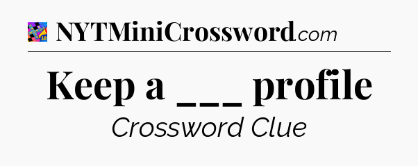 Keep a ___ profile Crossword Clue