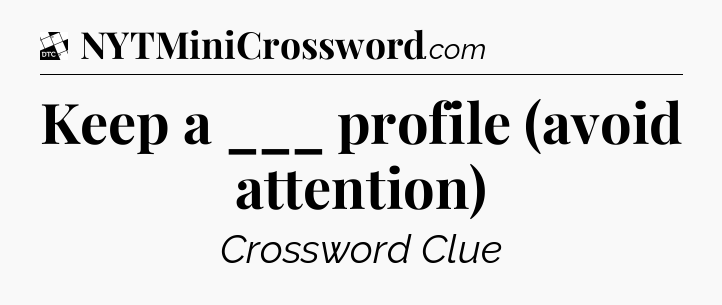 Keep a ___ profile (avoid attention) - Daily Themed Classic Crossword