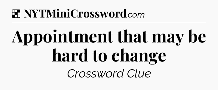 Solution: Appointment that may be hard to change - NYT Crossword