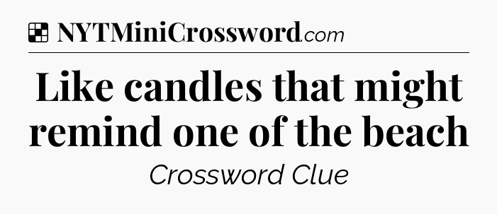 Solution: Like candles that might remind one of the beach - NYT Crossword