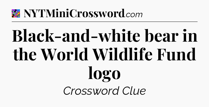 Black-and-white bear in the World Wildlife Fund logo Crossword Clue