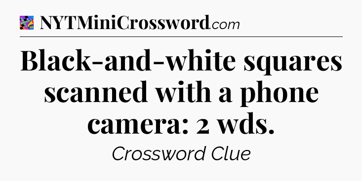 Black-and-white squares scanned with a phone camera: 2 wds Crossword Clue