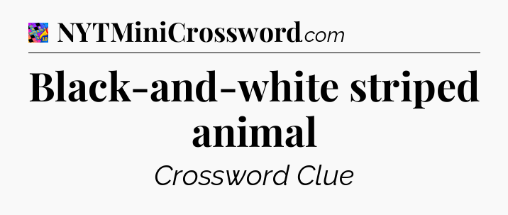 Black-and-white striped animal Crossword Clue