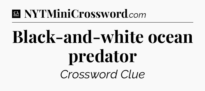 Black-and-white ocean predator - LA Times Crossword