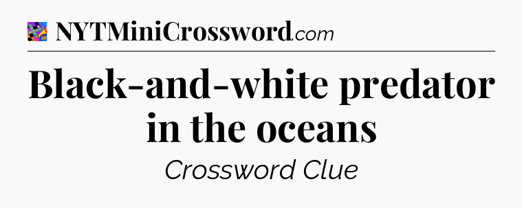 Black-and-white predator in the oceans Crossword Clue