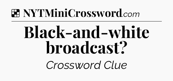 Solution: Black-and-white broadcast - NYT Crossword