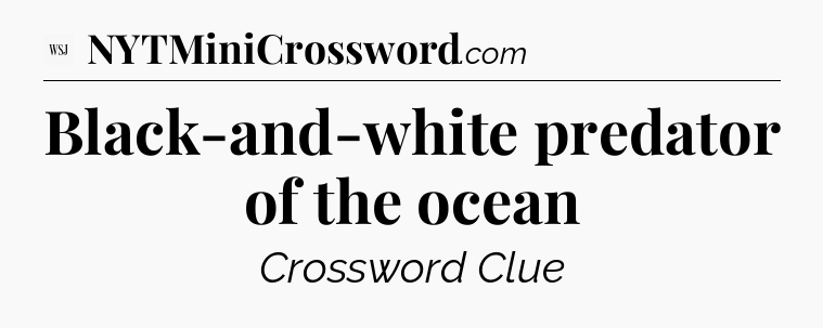 Black-and-white predator of the ocean - WSJ Crossword