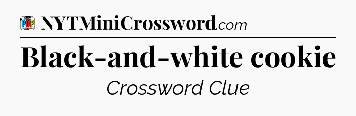 Black-and-white cookie Crossword Clue