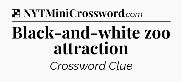 Solution: Black-and-white zoo attraction - NYT Crossword