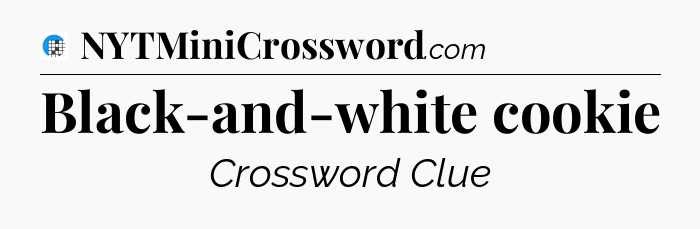 Black-and-white cookie Crossword Clue