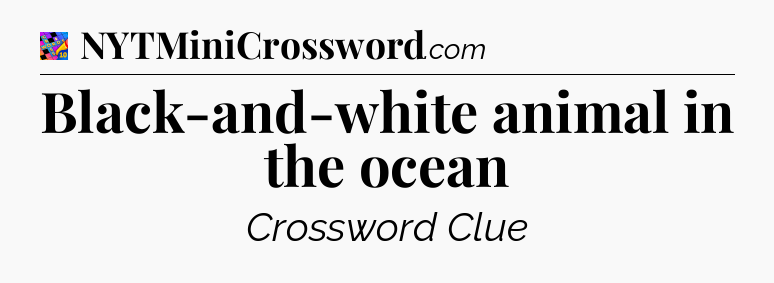 Black-and-white animal in the ocean Crossword Clue
