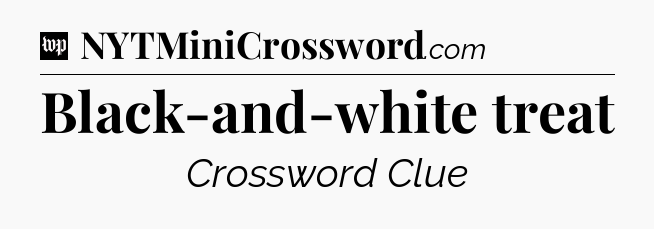 Black-and-white treat Crossword Clue