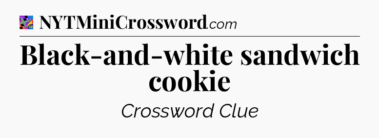 Black-and-white sandwich cookie Crossword Clue