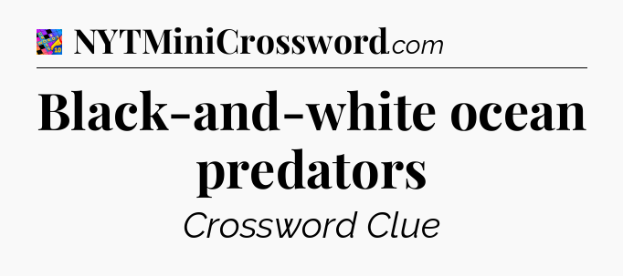 Black-and-white ocean predators Crossword Clue