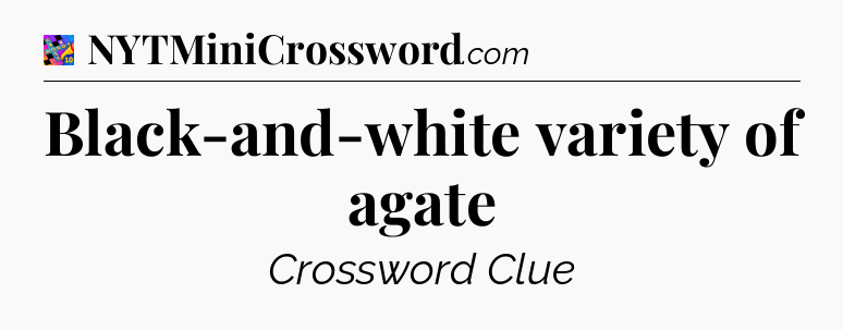 Black-and-white variety of agate Crossword Clue