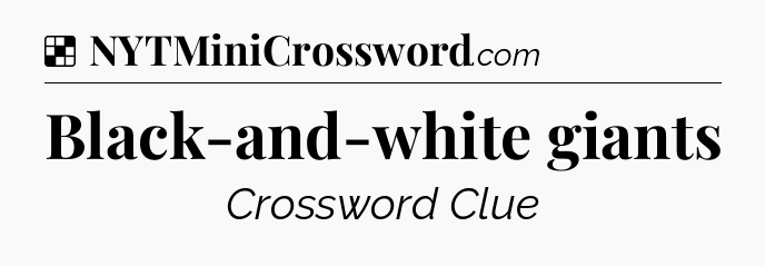 Solution: Black-and-white giants - NYT Crossword