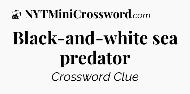 Black-and-white sea predator - Daily Themed Classic Crossword