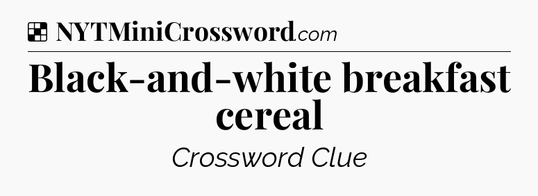 Solution: Black-and-white breakfast cereal - NYT Crossword
