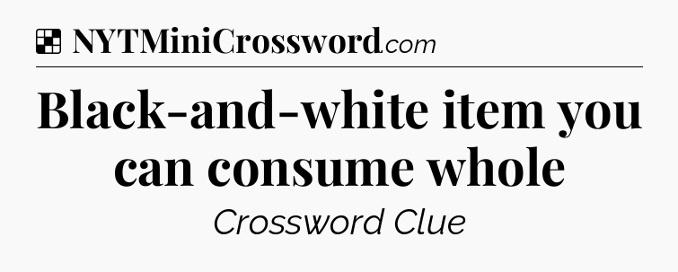 Solution: Black-and-white item you can consume whole - NYT Crossword