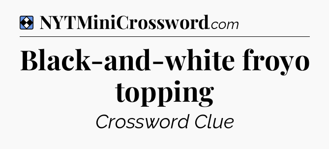 Solution: Black-and-white froyo topping - NYT Mini Crossword