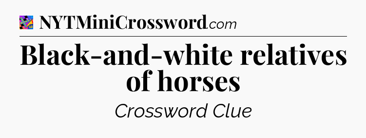 Black-and-white relatives of horses Crossword Clue
