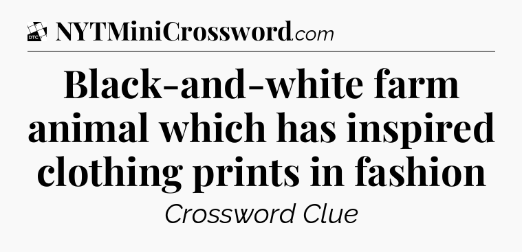 Black-and-white farm animal which has inspired clothing prints in fashion - Daily Themed Classic Crossword