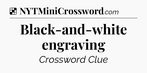 Solution: Black-and-white engraving - NYT Crossword