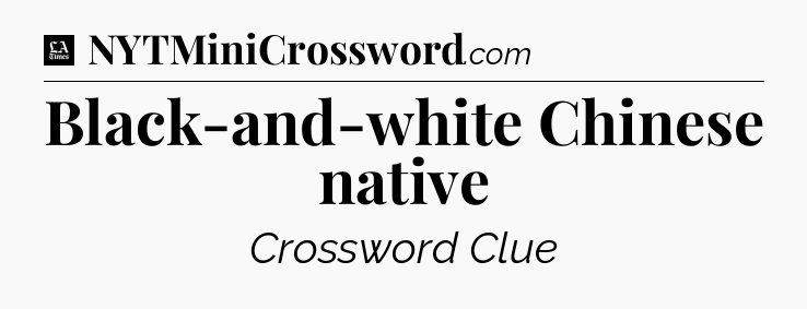 Black-and-white Chinese native - LA Times Crossword