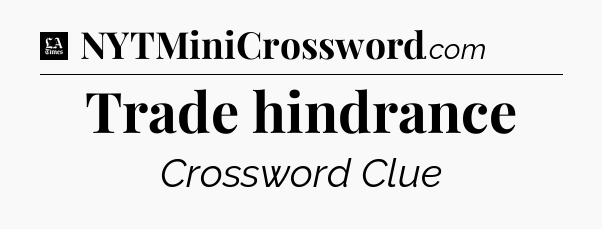 Trade hindrance - LA Times Crossword