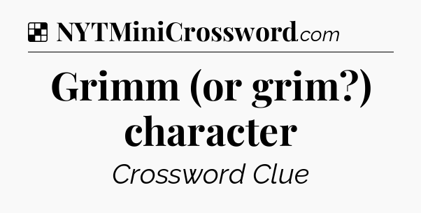 Solution: Grimm (or grim?) character - NYT Crossword