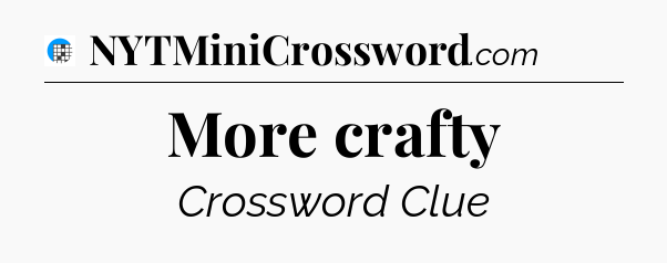 More crafty Crossword Clue