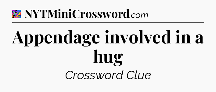 Appendage involved in a hug Crossword Clue