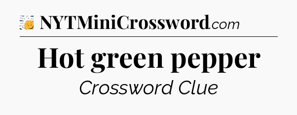 Hot green pepper - 7 Little Words