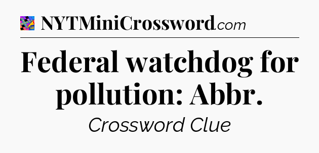 Federal watchdog for pollution: Abbr Crossword Clue