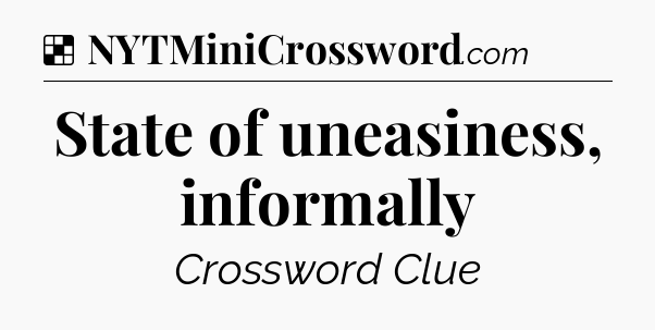 Solution: State of uneasiness, informally - NYT Crossword