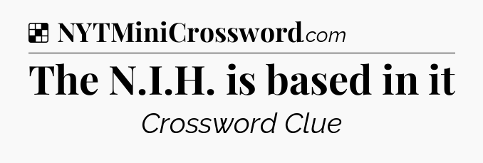 Solution: The N.I.H. is based in it - NYT Crossword
