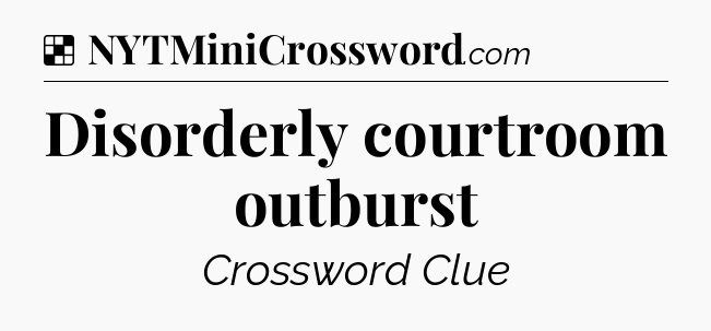 Solution: Disorderly courtroom outburst - NYT Crossword