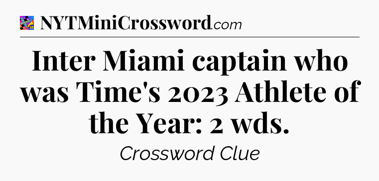 Inter Miami captain who was Time's 2023 Athlete of the Year: 2 wds Crossword Clue