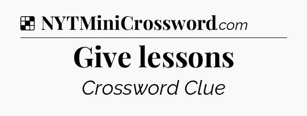 Solution: Give lessons - NYT Crossword
