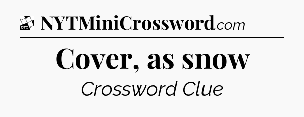 Cover, as snow - Daily Themed Classic Crossword