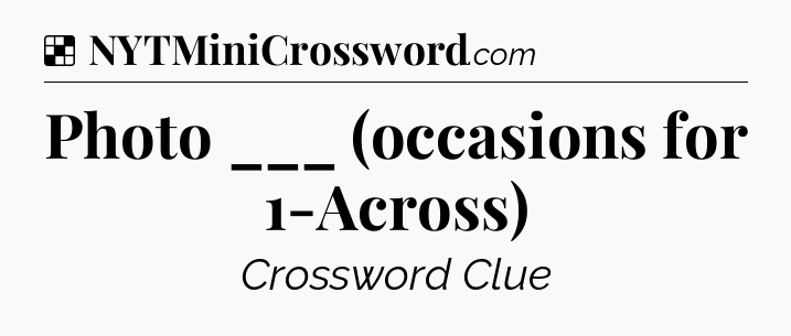 Solution: Photo ___ (occasions for 1-Across) - NYT Crossword