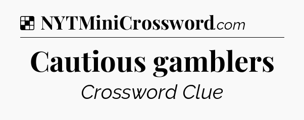 Solution: Cautious gamblers - NYT Crossword