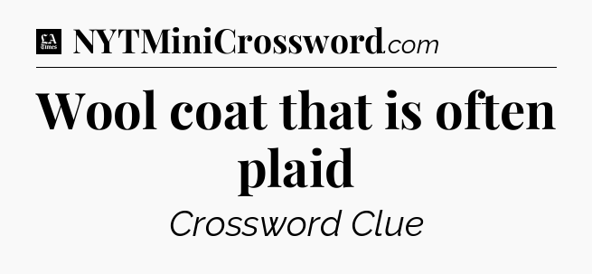 Wool coat that is often plaid - LA Times Crossword