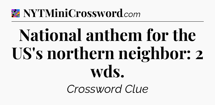 National anthem for the US's northern neighbor: 2 wds Crossword Clue