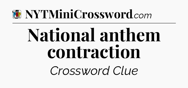 National anthem contraction Crossword Clue