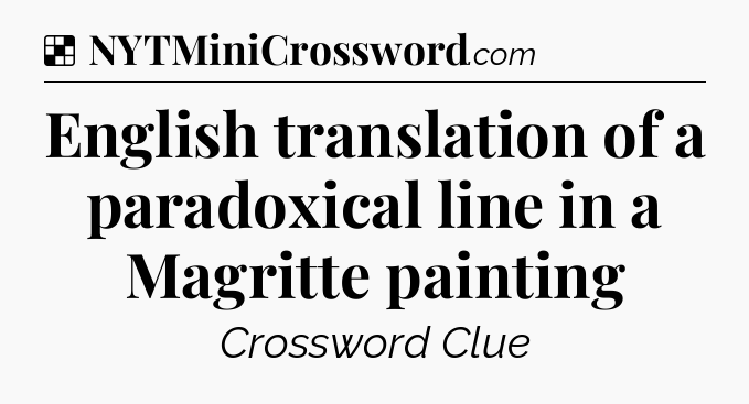 Solution: English translation of a paradoxical line in a Magritte painting - NYT Crossword