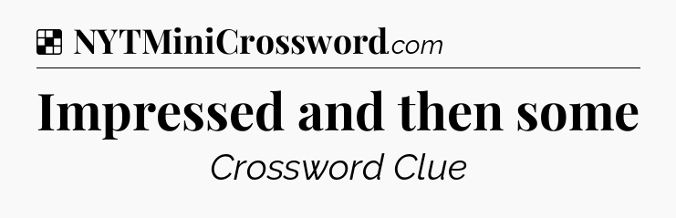 Solution: Impressed and then some - NYT Crossword