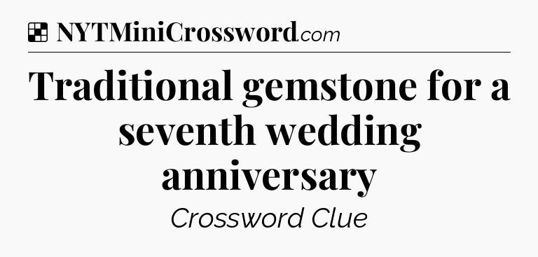 Solution: Traditional gemstone for a seventh wedding anniversary - NYT Crossword