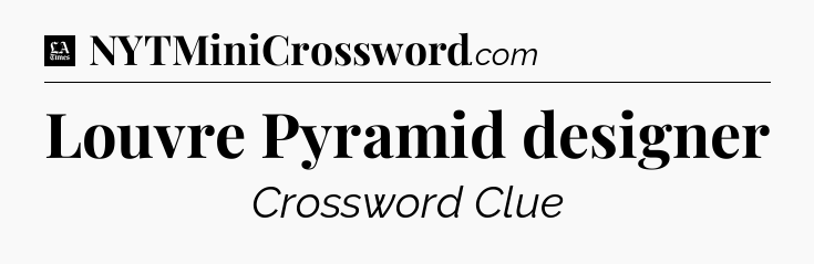 Louvre Pyramid designer - LA Times Crossword